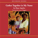 Gather Together in My Name by Maya Angelou